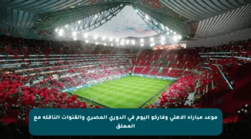 موعد مباراة الأهلي وفاركو اليوم في الدوري المصري والقنوات الناقلة مع المعلق